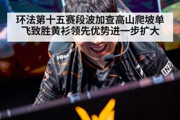 环法第十五赛段波加查高山爬坡单飞致胜黄衫领先优势进一步扩大