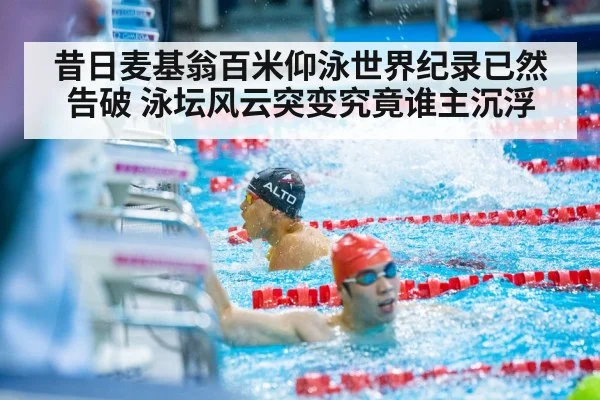 昔日麦基翁百米仰泳世界纪录已然告破 泳坛风云突变究竟谁主沉浮